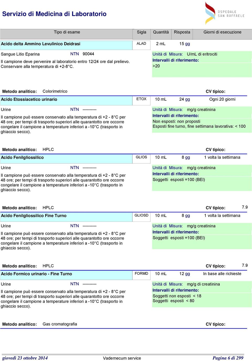 essere conservato alla temperatura di +2-8 C per 48 ore; per tempi di trasporto superiori alle quarantotto ore occorre congelare il campione a temperature inferiori a -10 C (trasporto in ghiaccio