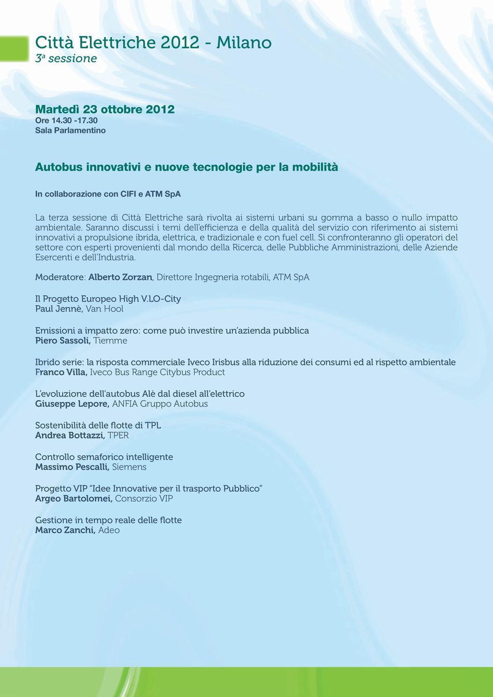 nullo impatto ambientale. Saranno discussi i temi dell efficienza e della qualità del servizio con riferimento ai sistemi innovativi a propulsione ibrida, elettrica, e tradizionale e con fuel cell.