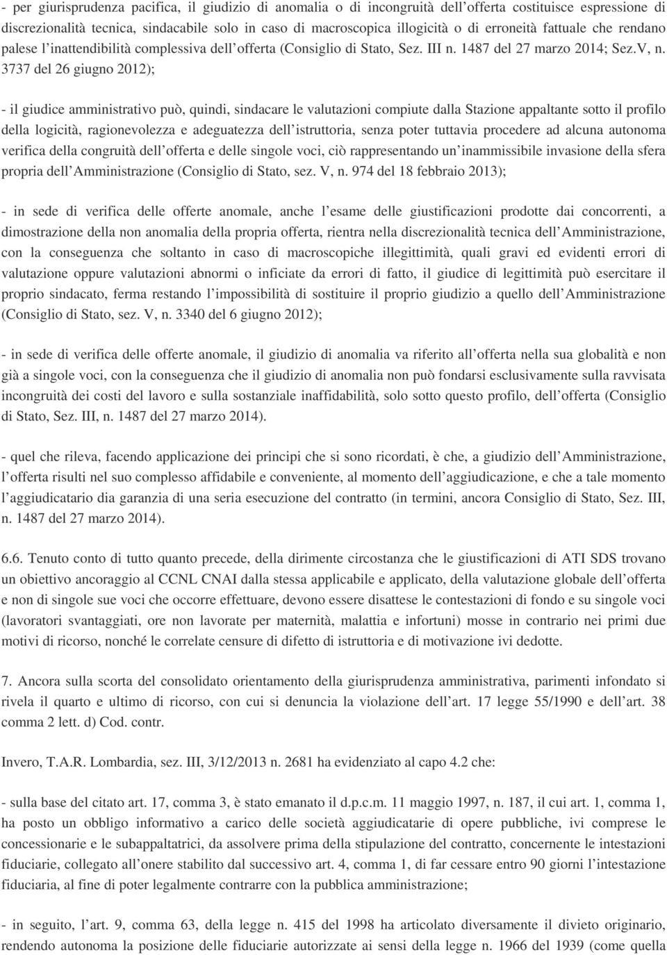 3737 del 26 giugno 2012); - il giudice amministrativo può, quindi, sindacare le valutazioni compiute dalla Stazione appaltante sotto il profilo della logicità, ragionevolezza e adeguatezza dell