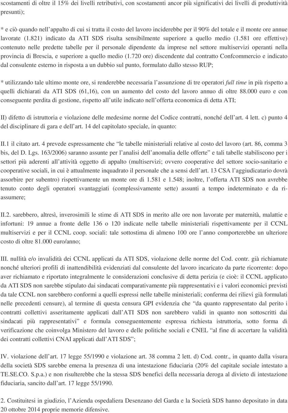 581 ore effettive) contenuto nelle predette tabelle per il personale dipendente da imprese nel settore multiservizi operanti nella provincia di Brescia, e superiore a quello medio (1.