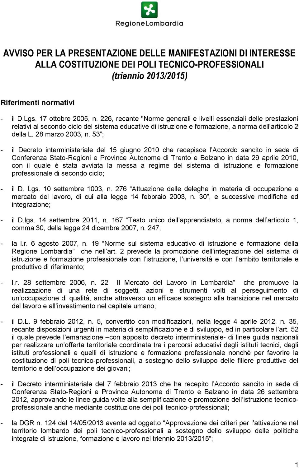 53 ; - il Decreto interministeriale del 15 giugno 2010 che recepisce l Accordo sancito in sede di Conferenza Stato-Regioni e Province Autonome di Trento e Bolzano in data 29 aprile 2010, con il quale