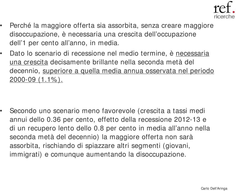 periodo 2000-09 (1.1%). Secondo uno scenario meno favorevole (crescita a tassi medi annui dello 0.36 per cento, effetto della recessione 2012-13 e di un recupero lento dello 0.