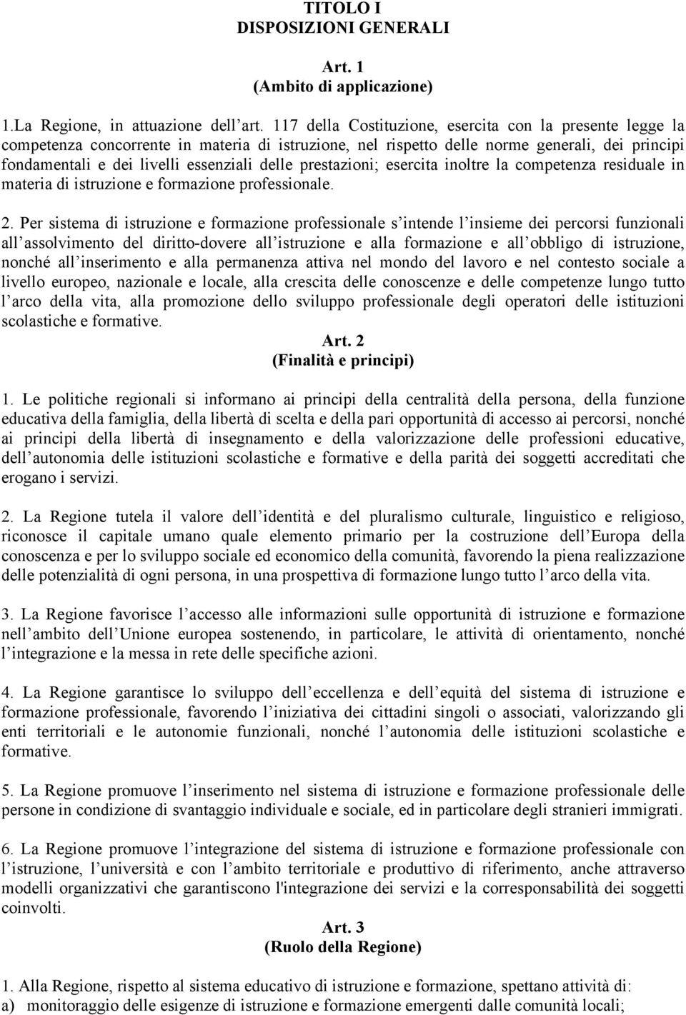 prestazioni; esercita inoltre la competenza residuale in materia di istruzione e formazione professionale. 2.