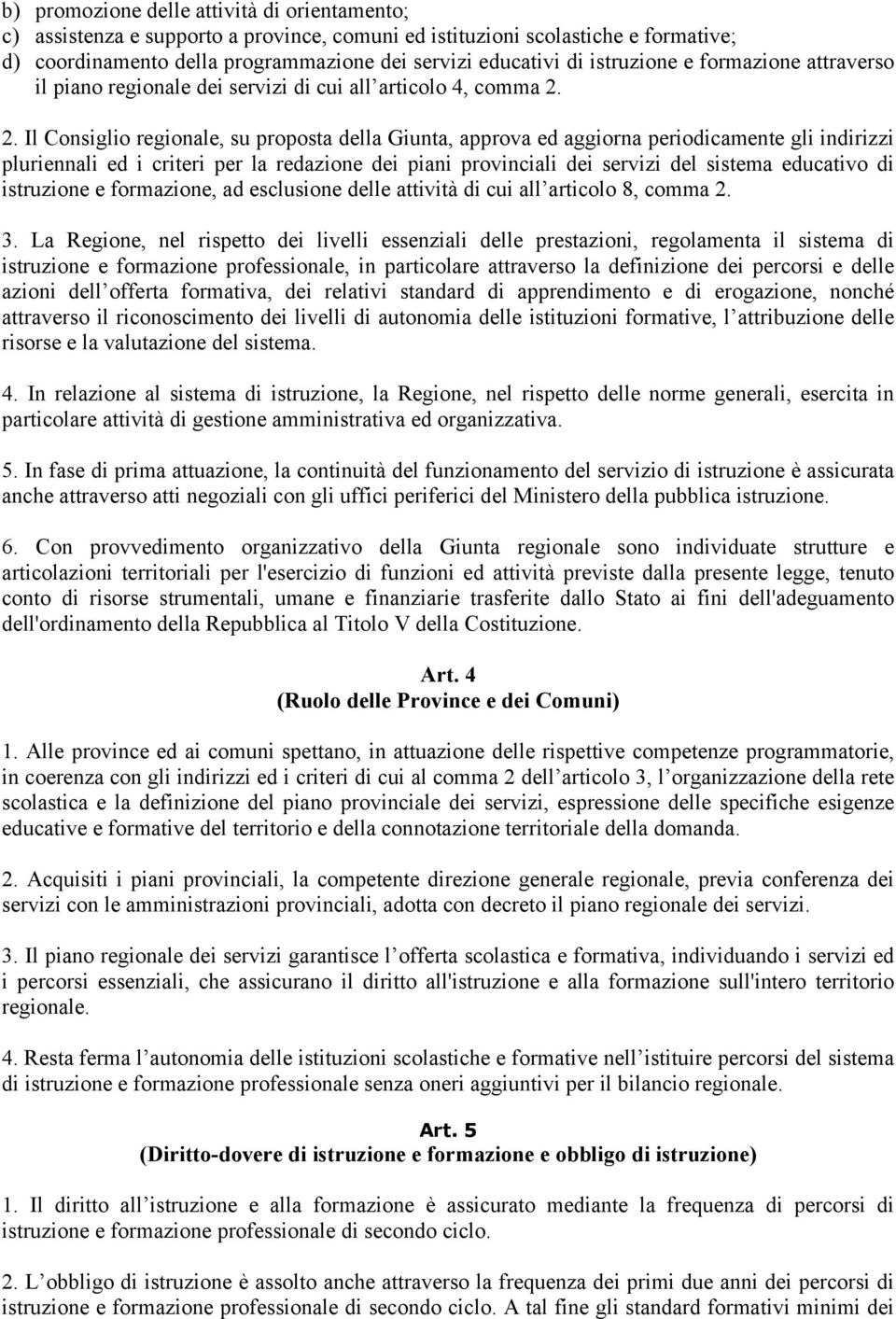 2. Il Consiglio regionale, su proposta della Giunta, approva ed aggiorna periodicamente gli indirizzi pluriennali ed i criteri per la redazione dei piani provinciali dei servizi del sistema educativo