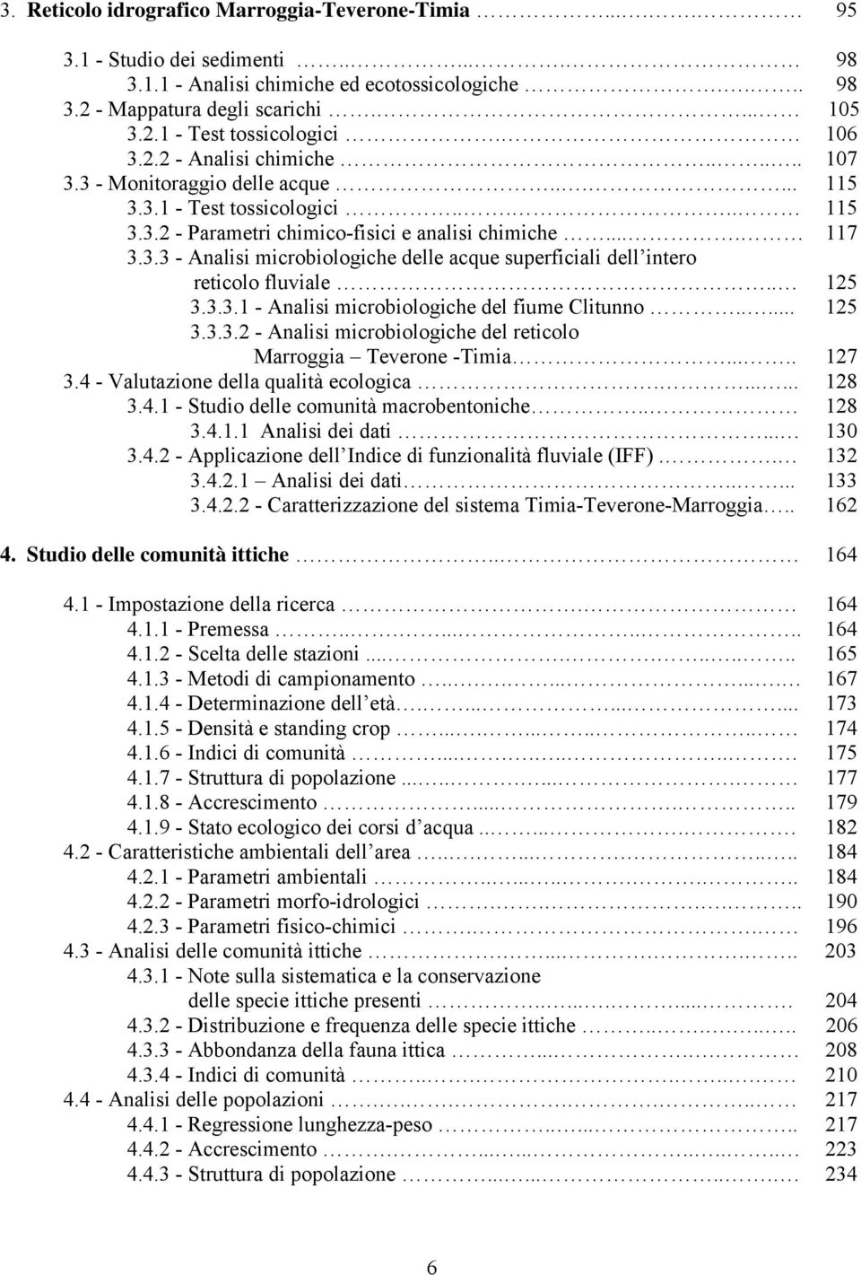 . 125 3.3.3.1 - Analisi microbiologiche del fiume Clitunno..... 125 3.3.3.2 - Analisi microbiologiche del reticolo Marroggia Teverone -Timia..... 127 3.4 - Valutazione della qualità ecologica....... 128 3.