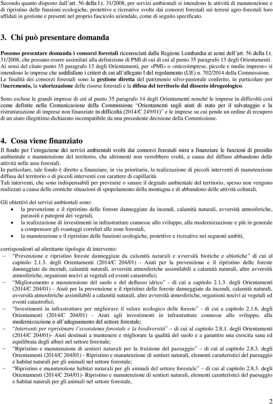 31/2008, per servizi ambientali si intendono le attività di manutenzione e di ripristino delle funzioni ecologiche, protettive e ricreative svolte dai consorzi forestali sui terreni agro-forestali