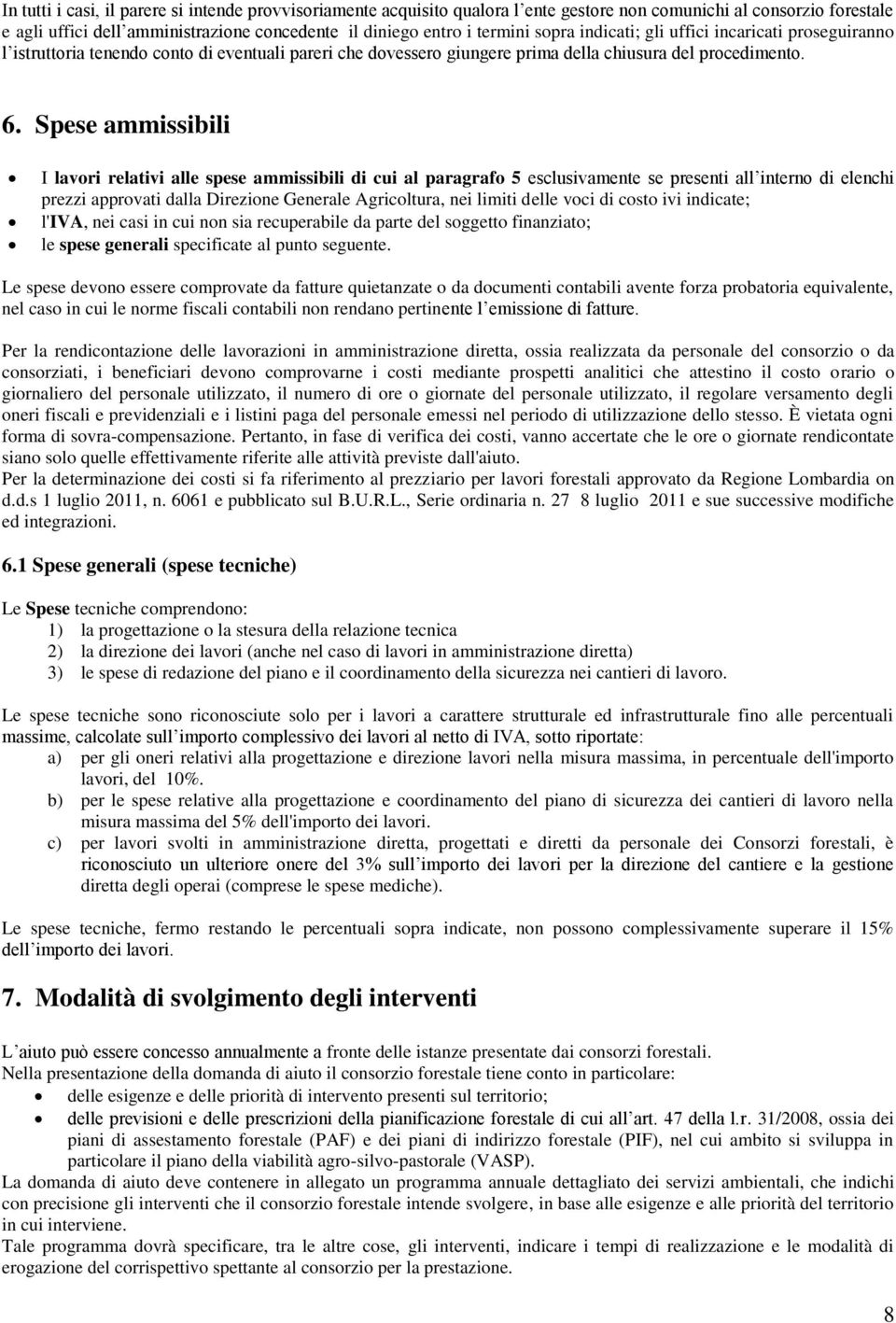 Spese ammissibili I lavori relativi alle spese ammissibili di cui al paragrafo 5 esclusivamente se presenti all interno di elenchi prezzi approvati dalla Direzione Generale Agricoltura, nei limiti