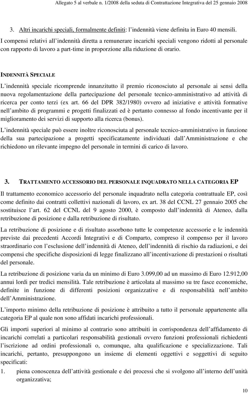 INDENNITÀ SPECIALE L indennità speciale ricomprende innanzitutto il premio riconosciuto al personale ai sensi della nuova regolamentazione della partecipazione del personale tecnico-amministrativo ad