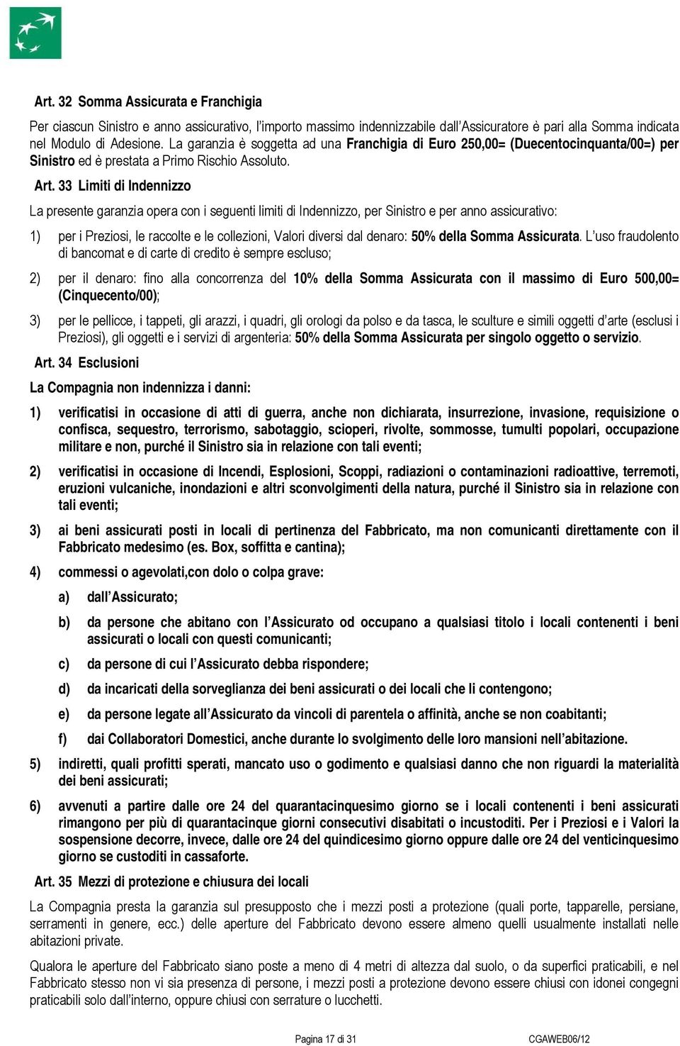 33 Limiti di Indennizzo La presente garanzia opera con i seguenti limiti di Indennizzo, per Sinistro e per anno assicurativo: 1) per i Preziosi, le raccolte e le collezioni, Valori diversi dal