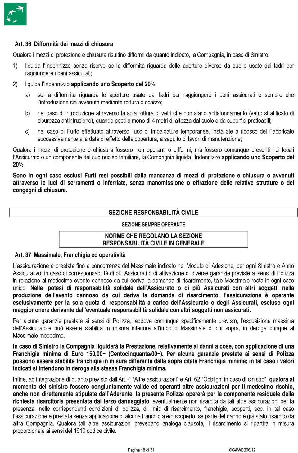 aperture usate dai ladri per raggiungere i beni assicurati e sempre che l introduzione sia avvenuta mediante rottura o scasso; b) nel caso di introduzione attraverso la sola rottura di vetri che non