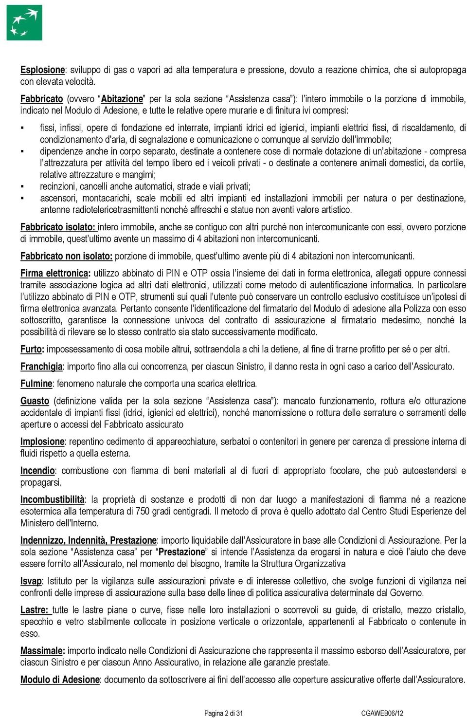 compresi: fissi, infissi, opere di fondazione ed interrate, impianti idrici ed igienici, impianti elettrici fissi, di riscaldamento, di condizionamento d'aria, di segnalazione e comunicazione o