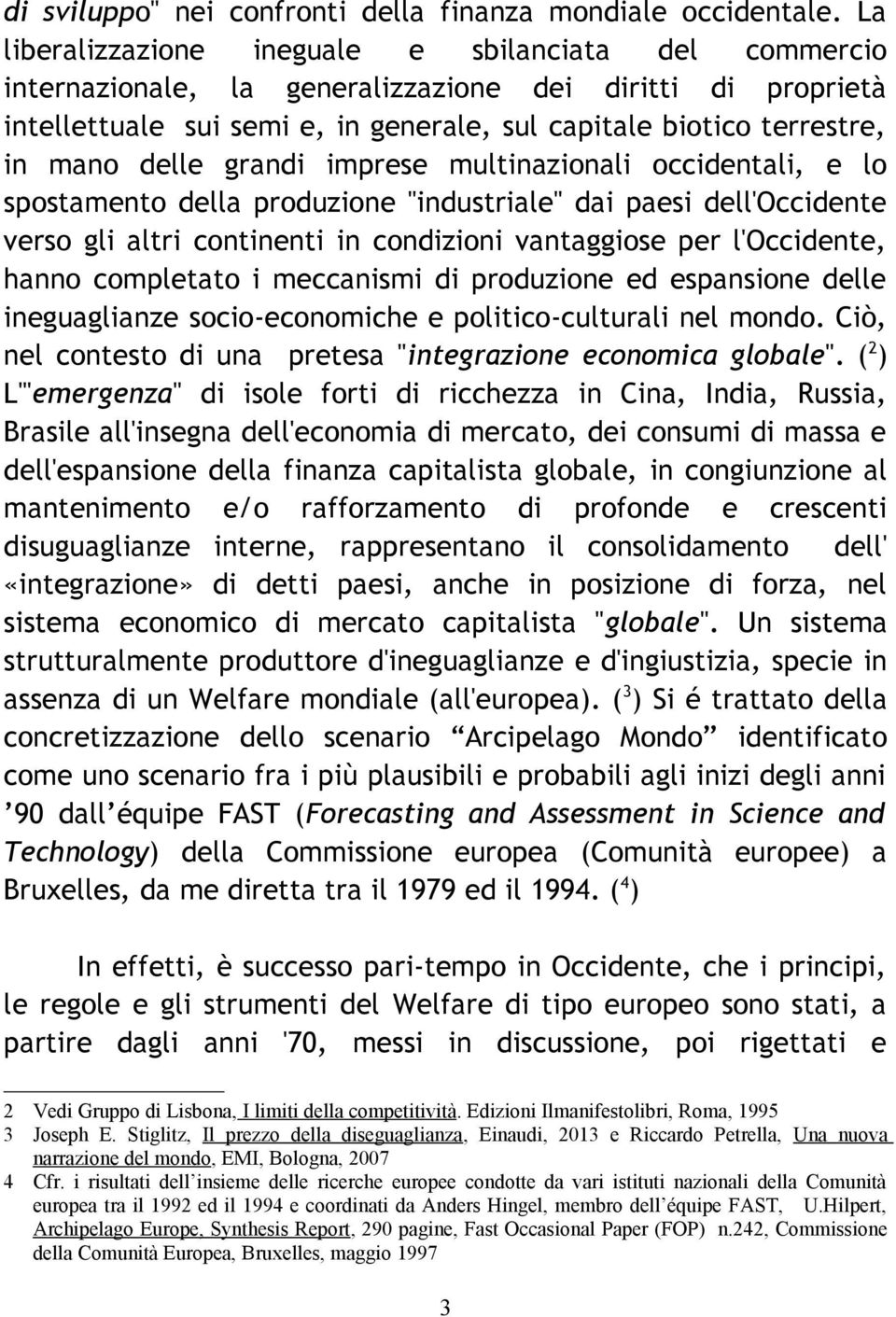 delle grandi imprese multinazionali occidentali, e lo spostamento della produzione "industriale" dai paesi dell'occidente verso gli altri continenti in condizioni vantaggiose per l'occidente, hanno