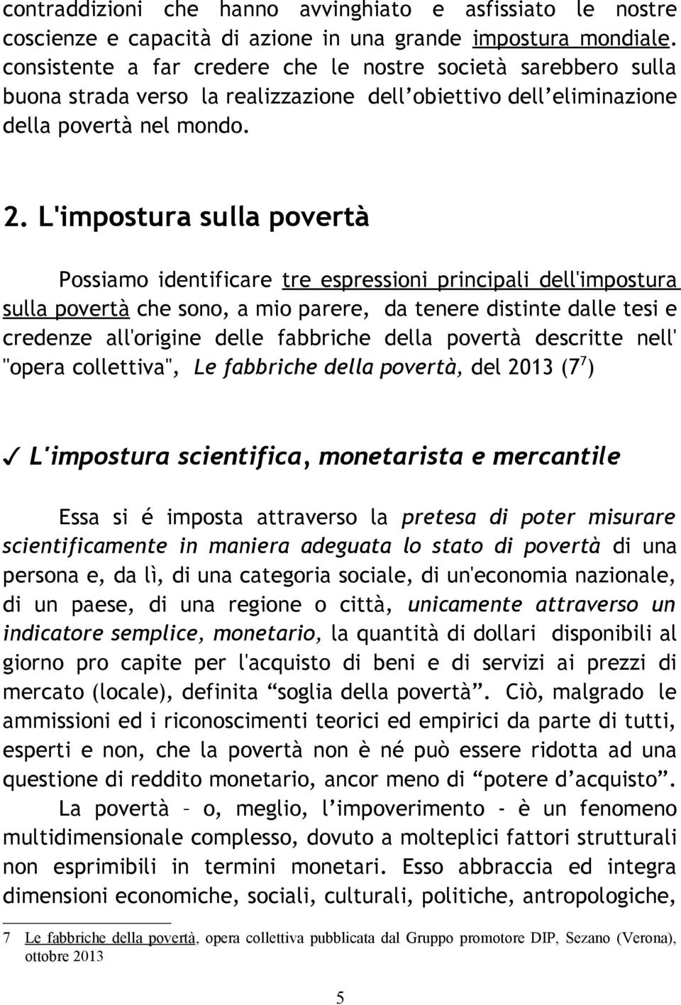 L'impostura sulla povertà Possiamo identificare tre espressioni principali dell'impostura sulla povertà che sono, a mio parere, da tenere distinte dalle tesi e credenze all'origine delle fabbriche