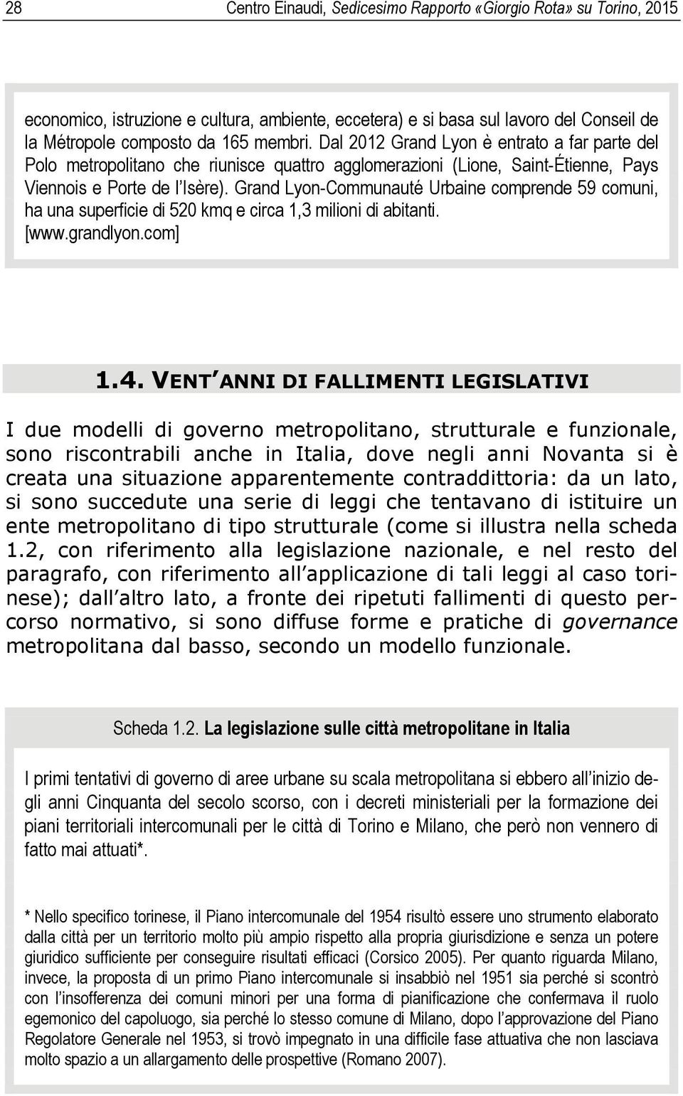 Grand Lyon-Communauté Urbaine comprende 59 comuni, ha una superficie di 520 kmq e circa 1,3 milioni di abitanti. [www.grandlyon.com] 1.4.