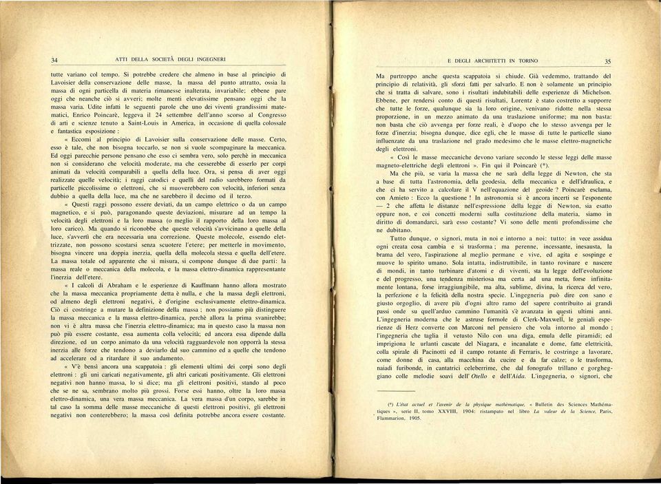 invariabile; ebbene pare oggi che neanche ciò si avveri; molte menti elevatissime pensano oggi che la massa varia.