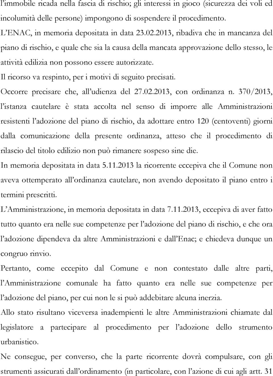 Il ricorso va respinto, per i motivi di seguito precisati. Occorre precisare che, all udienza del 27.02.2013, con ordinanza n.