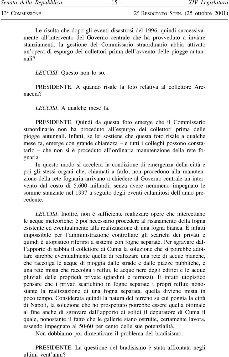 PRESIDENTE. Quindi da questa foto emerge che il Commissario straordinario non ha proceduto all'espurgo dei collettori prima delle piogge autunnali.