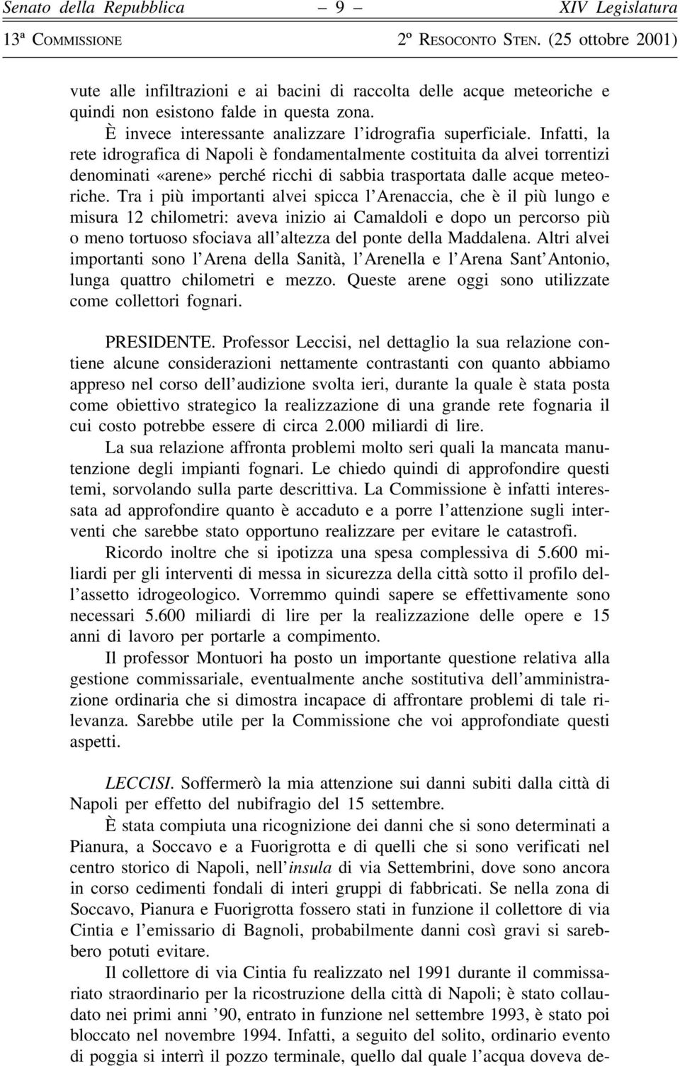 Tra i piuá importanti alvei spicca l'arenaccia, che eá il piuá lungo e misura 12 chilometri: aveva inizio ai Camaldoli e dopo un percorso piuá o meno tortuoso sfociava all'altezza del ponte della