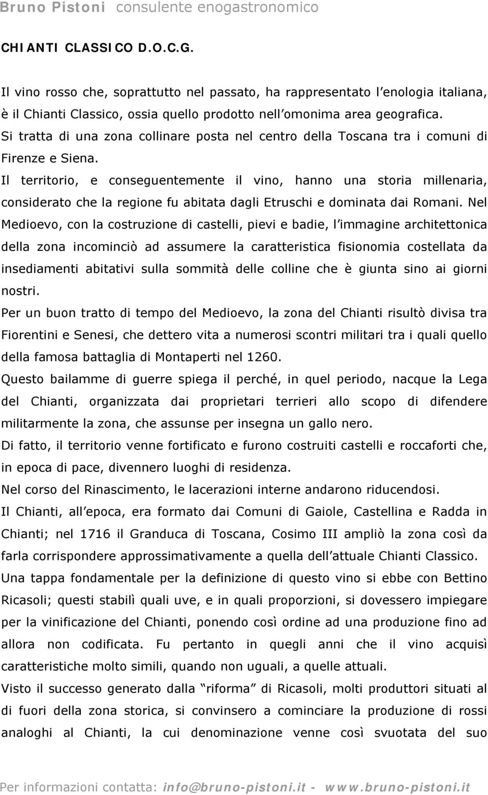 Il territorio, e conseguentemente il vino, hanno una storia millenaria, considerato che la regione fu abitata dagli Etruschi e dominata dai Romani.