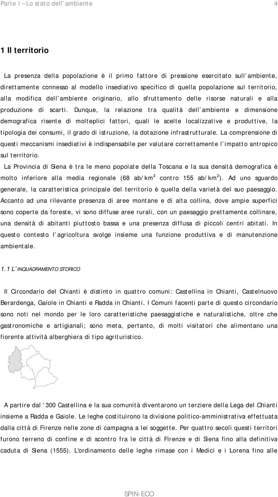 Dunque, la relazione tra qualità dell ambiente e dimensione demografica risente di molteplici fattori, quali le scelte localizzative e produttive, la tipologia dei consumi, il grado di istruzione, la