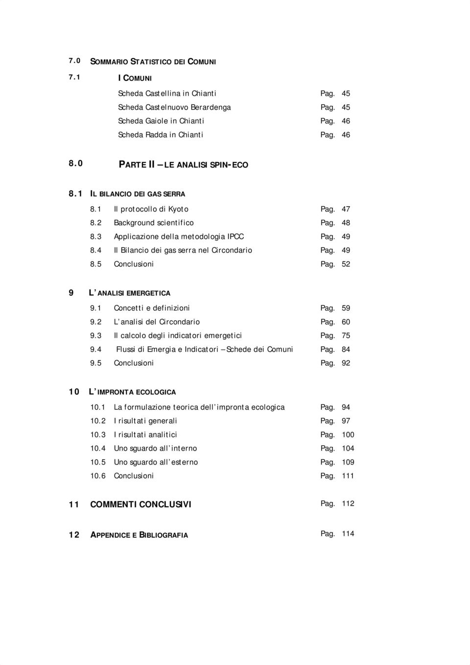 4 Il Bilancio dei gas serra nel Circondario Pag. 49 8.5 Conclusioni Pag. 52 9 L ANALISI EMERGETICA 9.1 Concetti e definizioni Pag. 59 9.2 L analisi del Circondario Pag. 60 9.