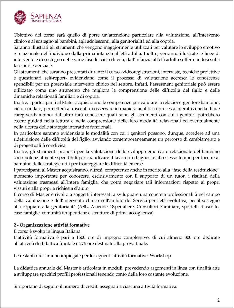 Inoltre, verranno illustrate le linee di intervento e di sostegno nelle varie fasi del ciclo di vita, dall infanzia all età adulta soffermandosi sulla fase adolescenziale.