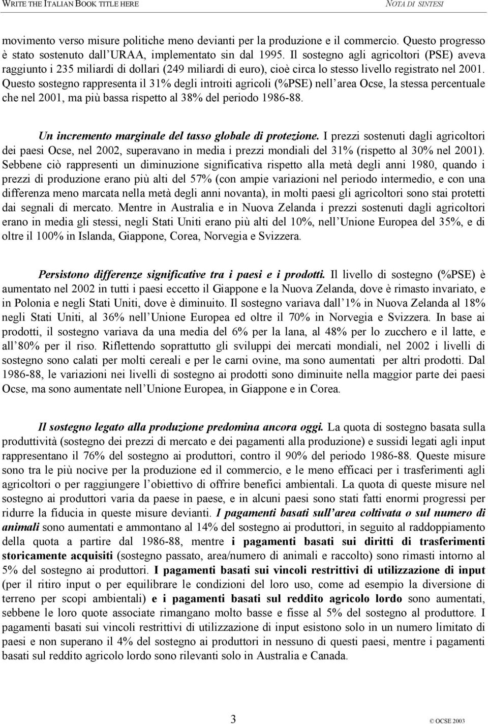 Questo sostegno rappresenta il 31% degli introiti agricoli (%PSE) nell area Ocse, la stessa percentuale che nel 2001, ma più bassa rispetto al 38% del periodo 1986-88.