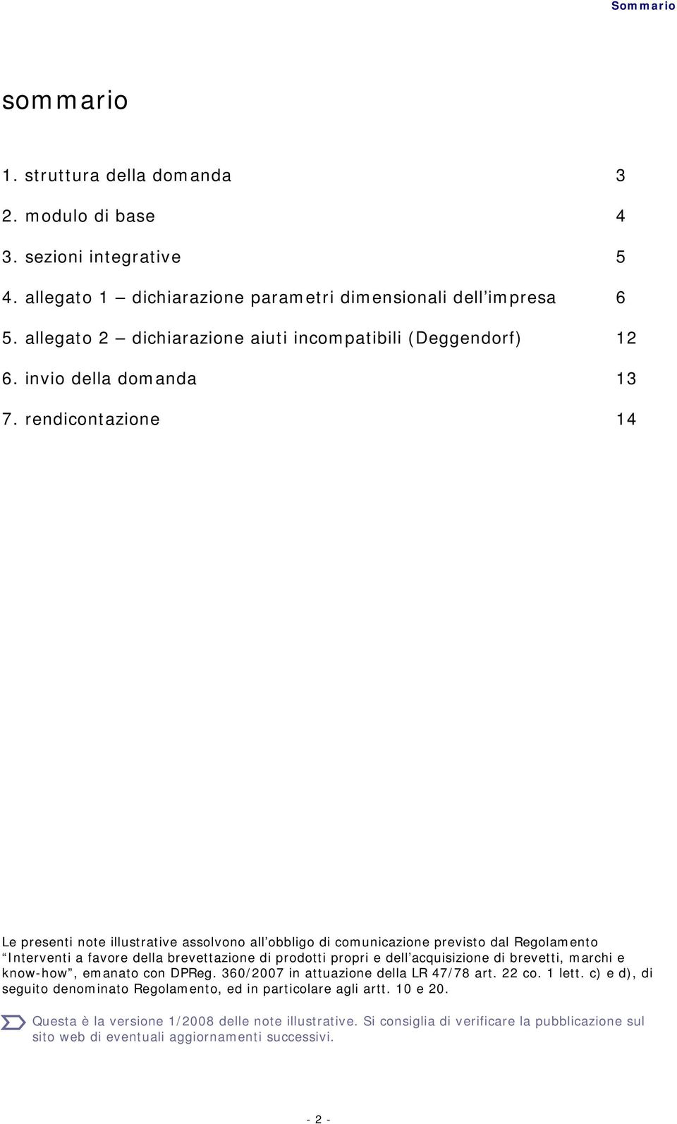 rendicontazione 14 Le presenti note illustrative assolvono all obbligo di comunicazione previsto dal Regolamento Interventi a favore della brevettazione di prodotti propri e dell acquisizione di