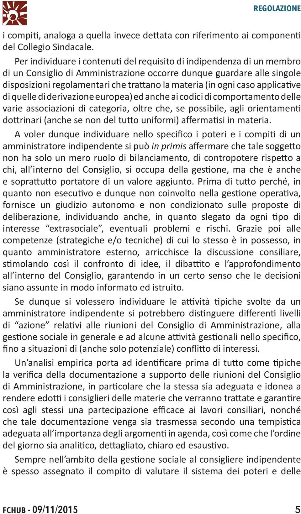 ogni caso applicative di quelle di derivazione europea) ed anche ai codici di comportamento delle varie associazioni di categoria, oltre che, se possibile, agli orientamenti dottrinari (anche se non