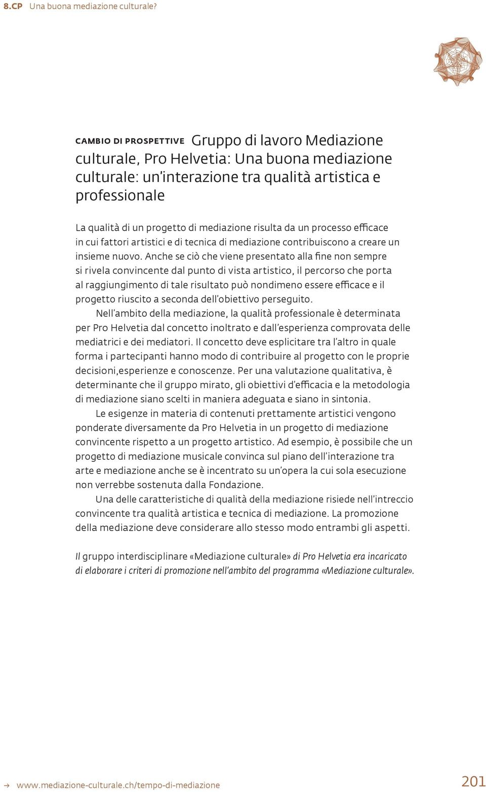 Anche se ciò che viene presentato alla fine non sempre si rivela convincente dal punto di vista artistico, il percorso che porta al raggiungimento di tale risultato può nondimeno essere efficace e il