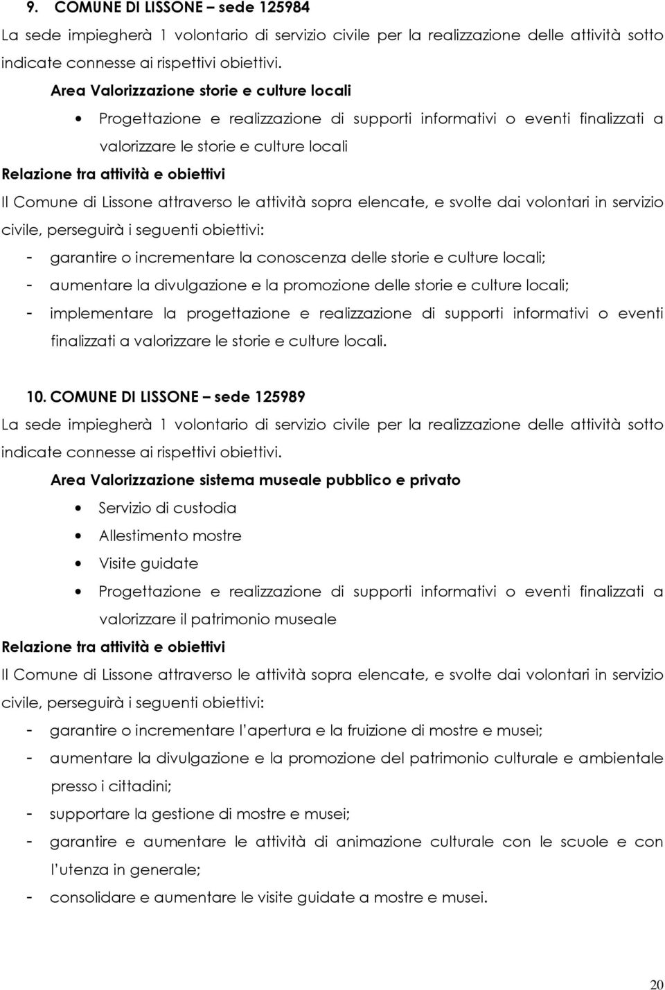 Comune di Lissone attraverso le attività sopra elencate, e svolte dai volontari in servizio civile, perseguirà i seguenti obiettivi: - garantire o incrementare la conoscenza delle storie e culture