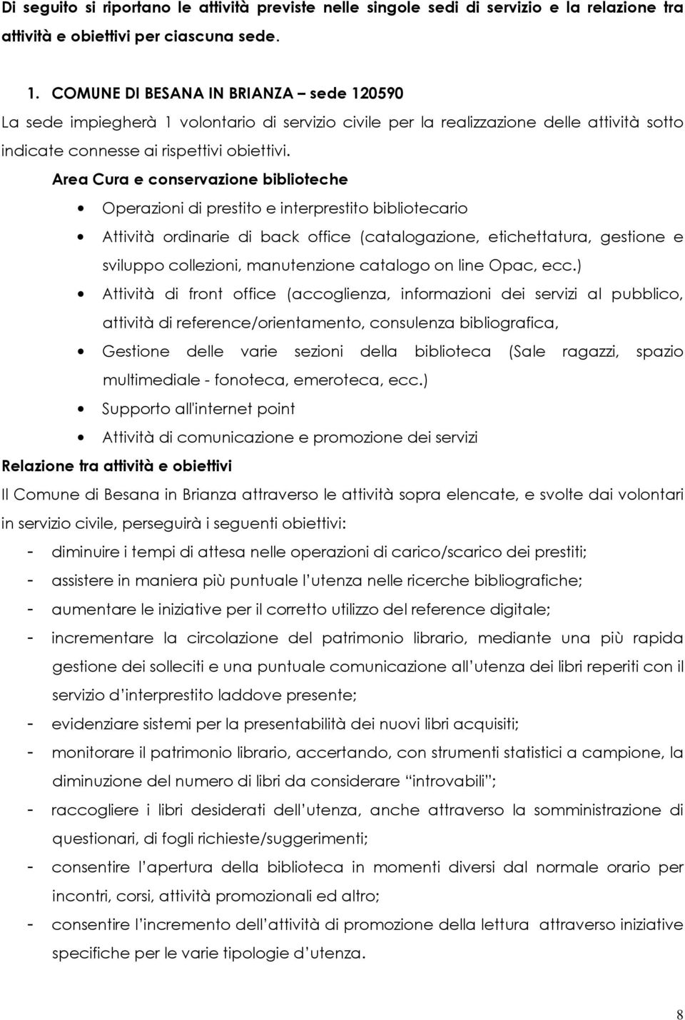 Area Cura e conservazione biblioteche Operazioni di prestito e interprestito bibliotecario Attività ordinarie di back office (catalogazione, etichettatura, gestione e sviluppo collezioni,