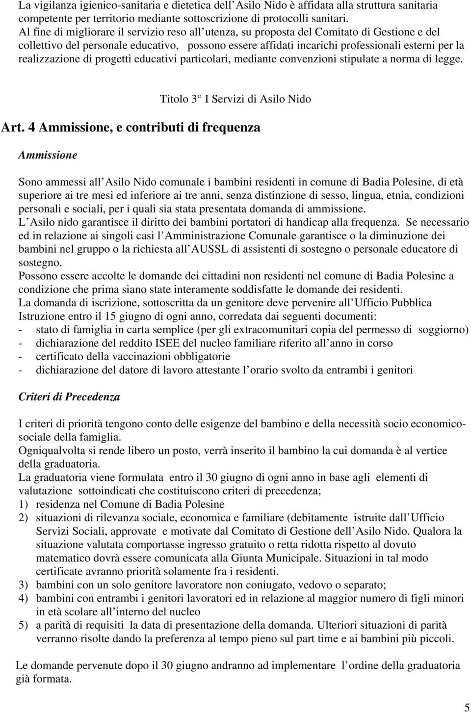 realizzazione di progetti educativi particolari, mediante convenzioni stipulate a norma di legge. Titolo 3 I Servizi di Asilo Nido Art.