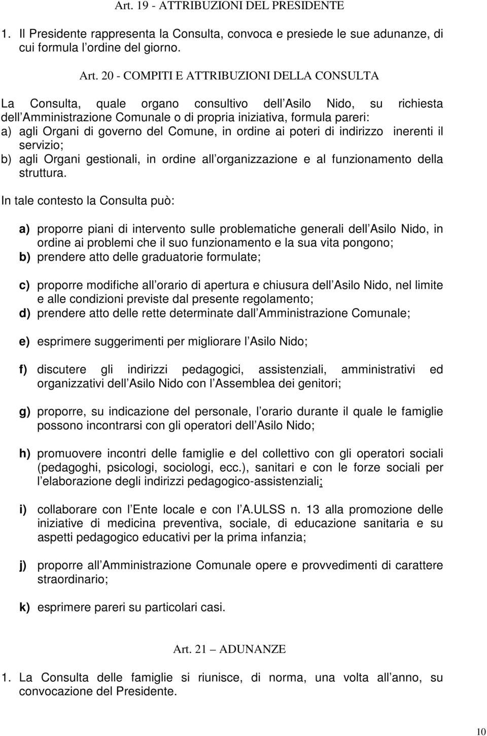 governo del Comune, in ordine ai poteri di indirizzo inerenti il servizio; b) agli Organi gestionali, in ordine all organizzazione e al funzionamento della struttura.