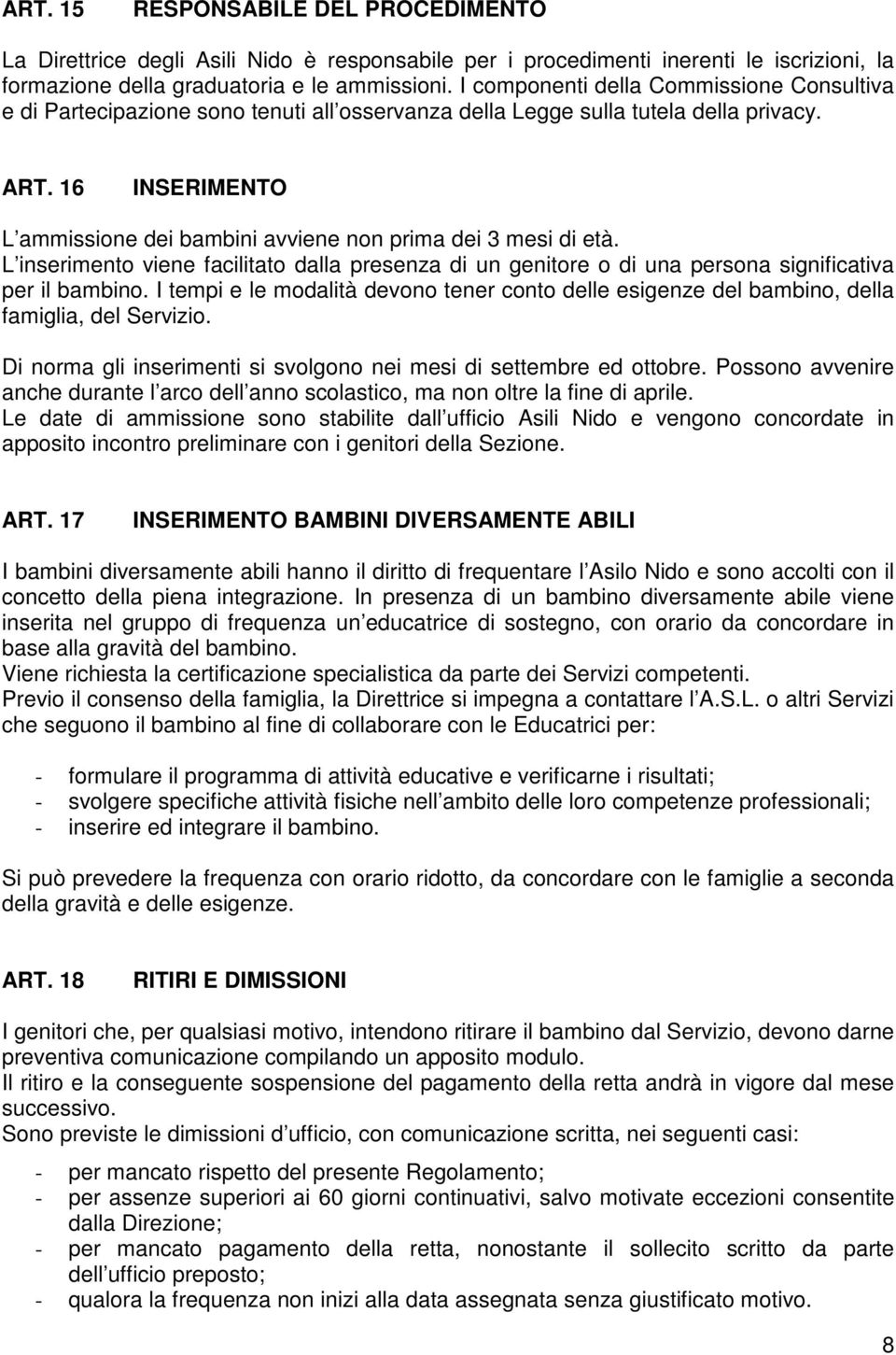 16 INSERIMENTO L ammissione dei bambini avviene non prima dei 3 mesi di età. L inserimento viene facilitato dalla presenza di un genitore o di una persona significativa per il bambino.