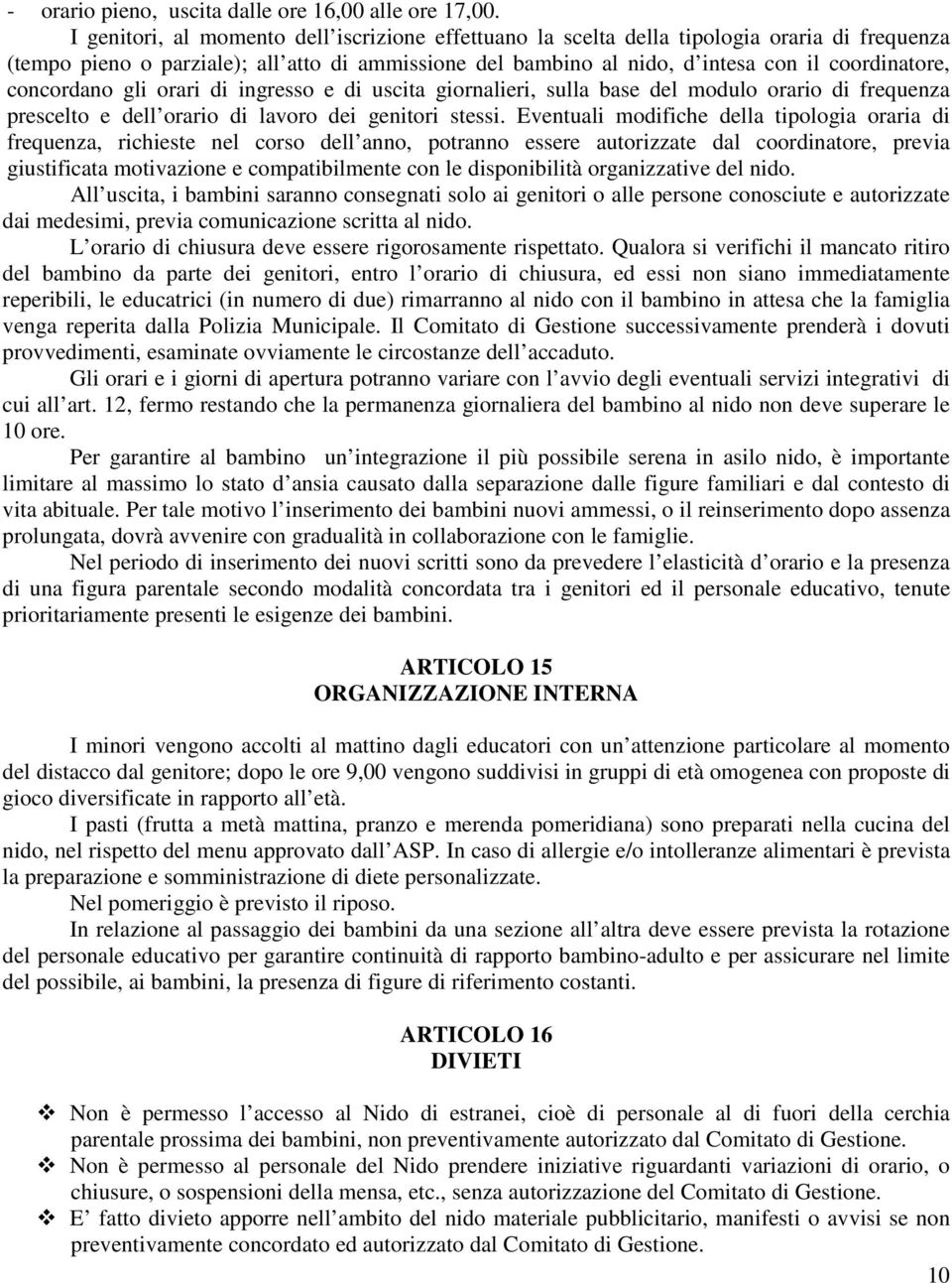 concordano gli orari di ingresso e di uscita giornalieri, sulla base del modulo orario di frequenza prescelto e dell orario di lavoro dei genitori stessi.