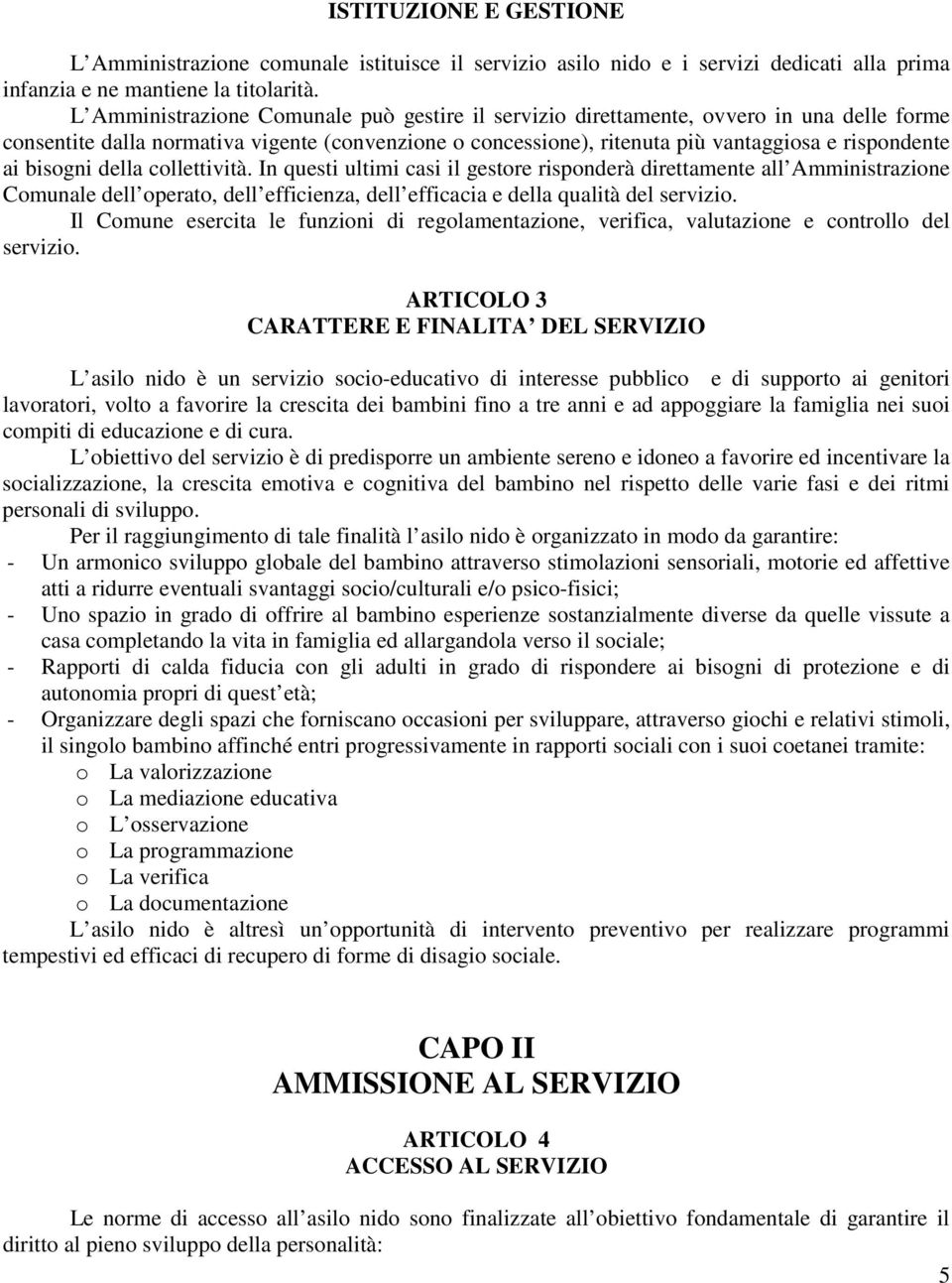 bisogni della collettività. In questi ultimi casi il gestore risponderà direttamente all Amministrazione Comunale dell operato, dell efficienza, dell efficacia e della qualità del servizio.