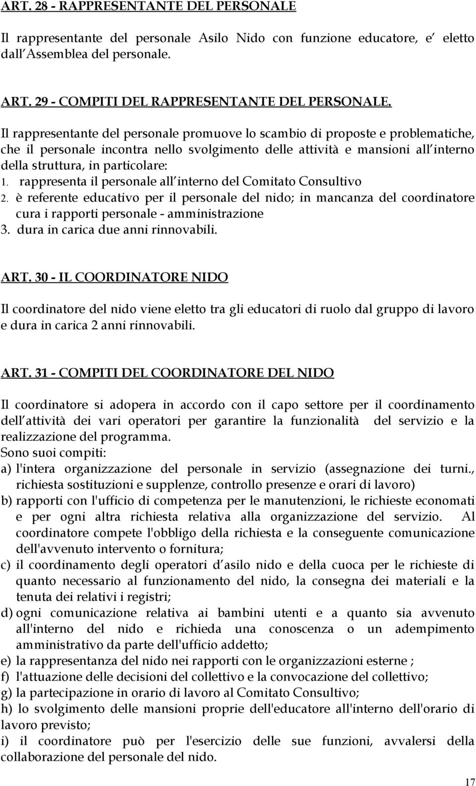 rappresenta il personale all interno del Comitato Consultivo 2. è referente educativo per il personale del nido; in mancanza del coordinatore cura i rapporti personale - amministrazione 3.