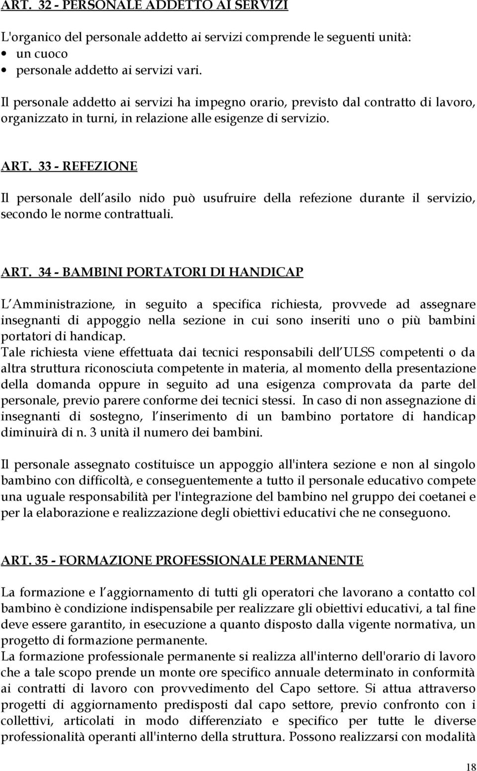 33 - REFEZIONE Il personale dell asilo nido può usufruire della refezione durante il servizio, secondo le norme contrattuali. ART.