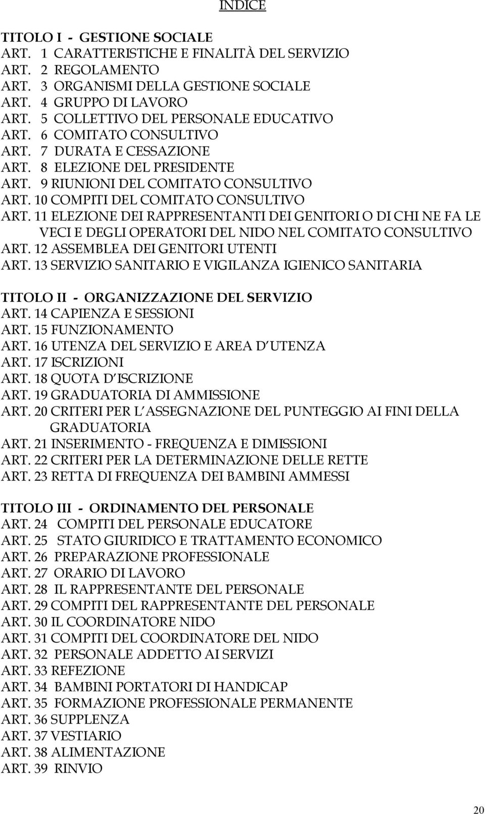 10 COMPITI DEL COMITATO CONSULTIVO ART. 11 ELEZIONE DEI RAPPRESENTANTI DEI GENITORI O DI CHI NE FA LE VECI E DEGLI OPERATORI DEL NIDO NEL COMITATO CONSULTIVO ART. 12 ASSEMBLEA DEI GENITORI UTENTI ART.