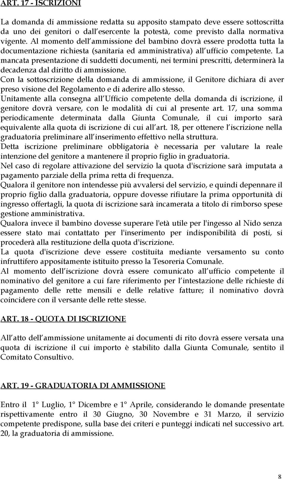 La mancata presentazione di suddetti documenti, nei termini prescritti, determinerà la decadenza dal diritto di ammissione.