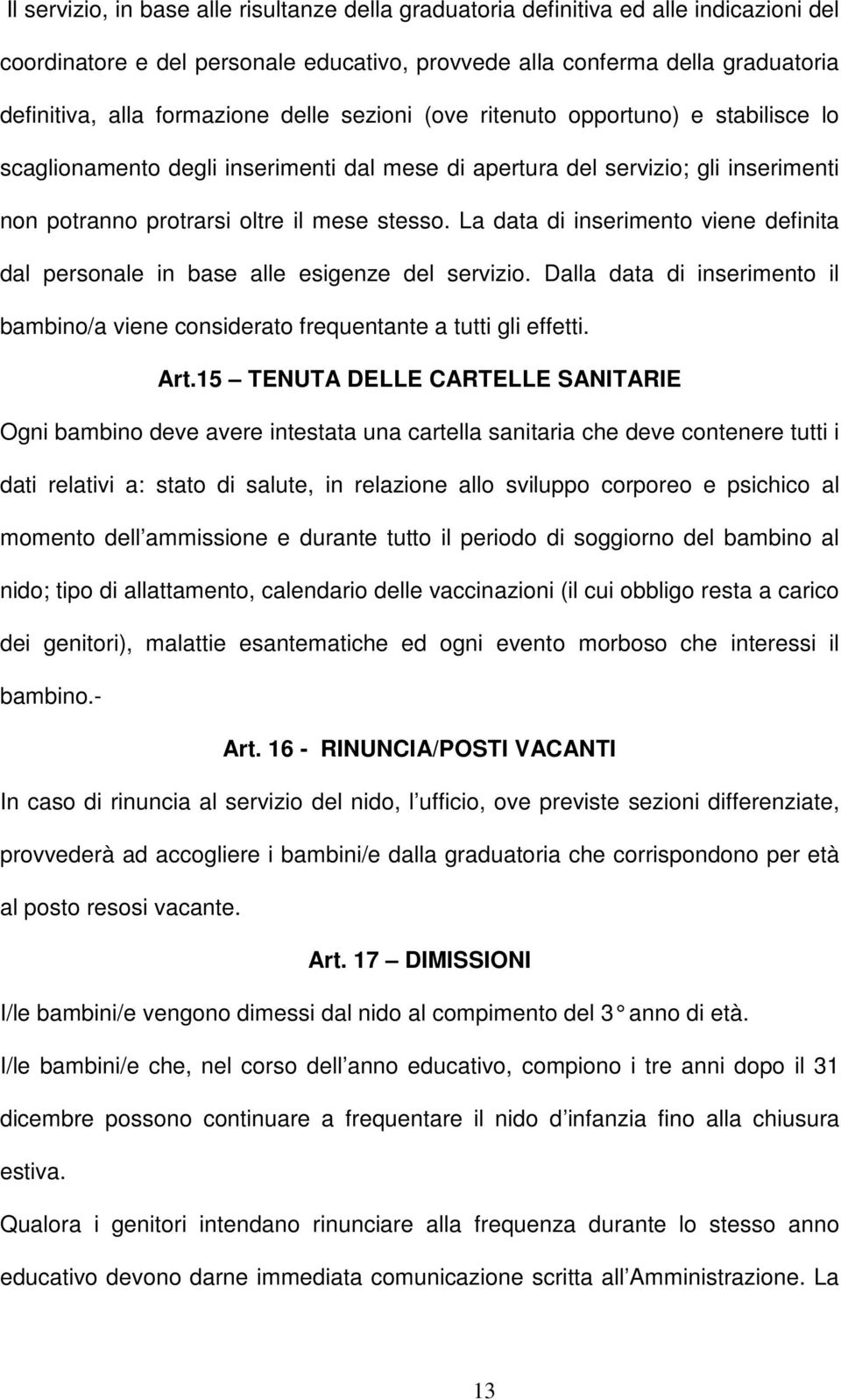 La data di inserimento viene definita dal personale in base alle esigenze del servizio. Dalla data di inserimento il bambino/a viene considerato frequentante a tutti gli effetti. Art.