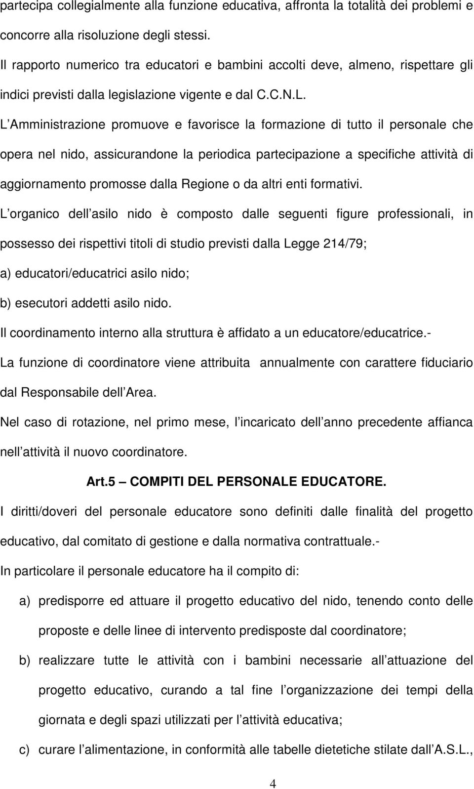 L Amministrazione promuove e favorisce la formazione di tutto il personale che opera nel nido, assicurandone la periodica partecipazione a specifiche attività di aggiornamento promosse dalla Regione