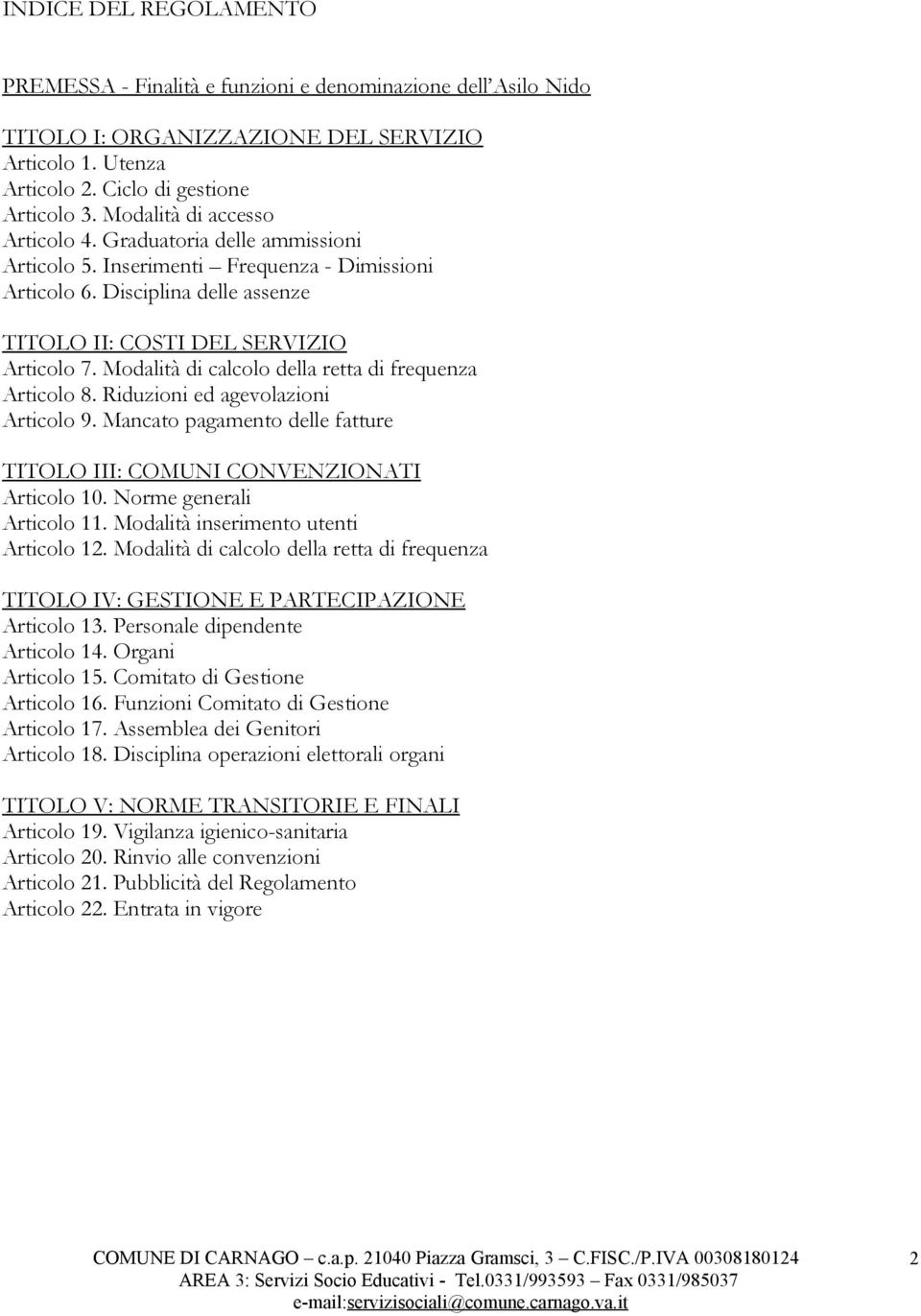 Modalità di calcolo della retta di frequenza Articolo 8. Riduzioni ed agevolazioni Articolo 9. Mancato pagamento delle fatture TITOLO III: COMUNI CONVENZIONATI Articolo 10. Norme generali Articolo 11.