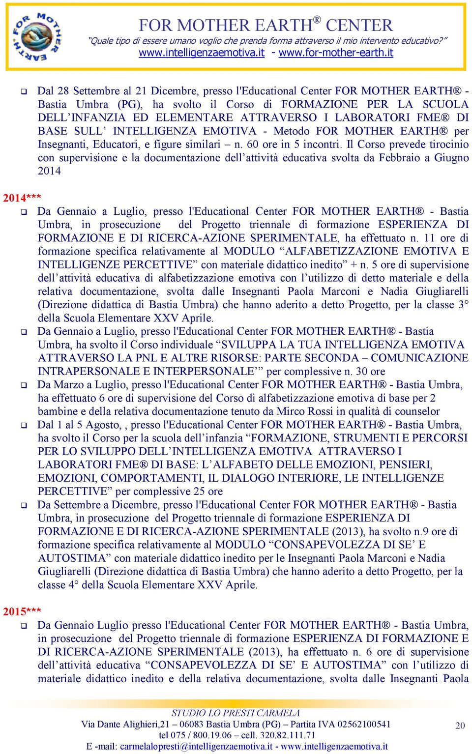 Il Corso prevede tirocinio con supervisione e la documentazione dell attività educativa svolta da Febbraio a Giugno 2014 2014*** Da Gennaio a Luglio, presso l'educational Center FOR MOTHER EARTH -