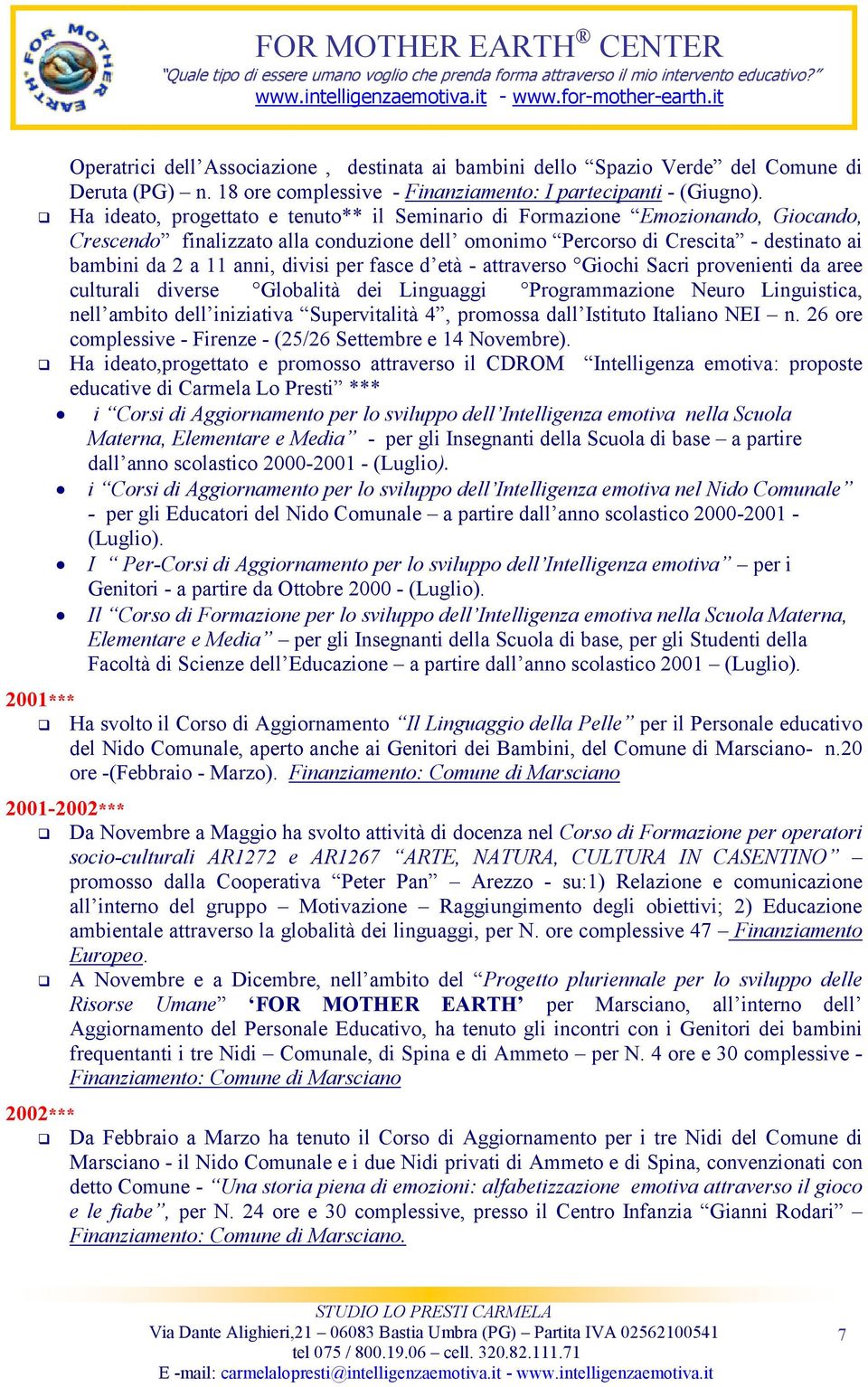 divisi per fasce d età - attraverso Giochi Sacri provenienti da aree culturali diverse Globalità dei Linguaggi Programmazione Neuro Linguistica, nell ambito dell iniziativa Supervitalità 4, promossa