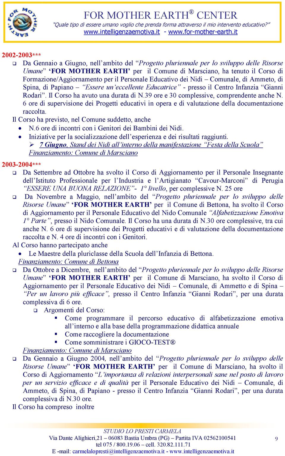 39 ore e 30 complessive, comprendente anche N. 6 ore di supervisione dei Progetti educativi in opera e di valutazione della documentazione raccolta. Il Corso ha previsto, nel Comune suddetto, anche N.