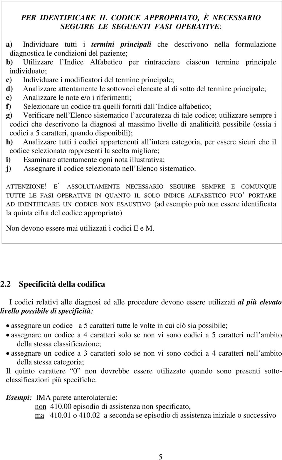 elencate al di sotto del termine principale; e) Analizzare le note e/o i riferimenti; f) Selezionare un codice tra quelli forniti dall Indice alfabetico; g) Verificare nell Elenco sistematico l