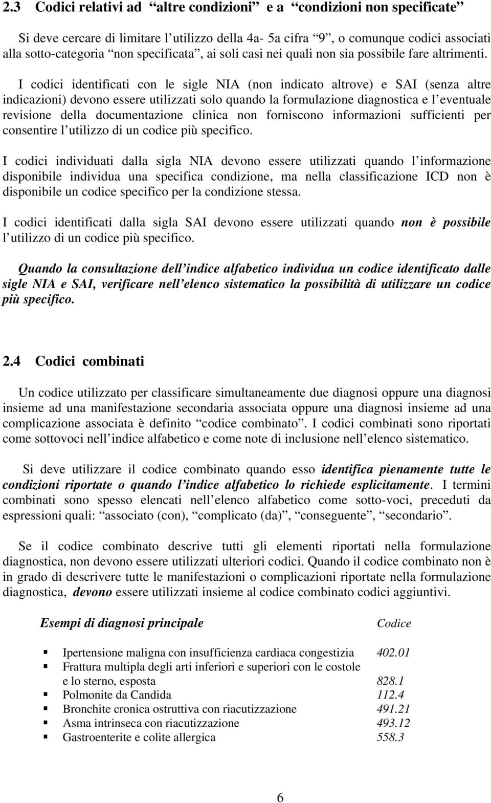 I codici identificati con le sigle NIA (non indicato altrove) e SAI (senza altre indicazioni) devono essere utilizzati solo quando la formulazione diagnostica e l eventuale revisione della