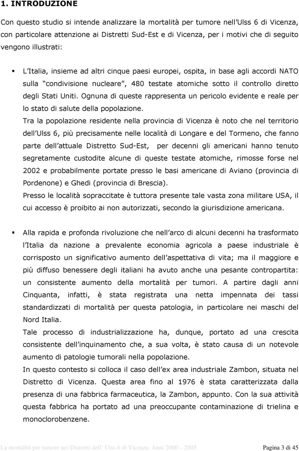 Ognuna di queste rappresenta un pericolo evidente e reale per lo stato di salute della popolazione.